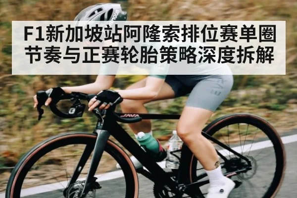 F1新加坡站阿隆索排位赛单圈节奏与正赛轮胎策略深度拆解