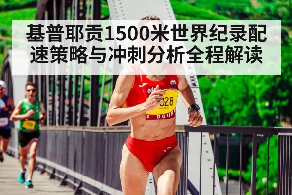 基普耶贡1500米世界纪录配速策略与冲刺分析全程解读