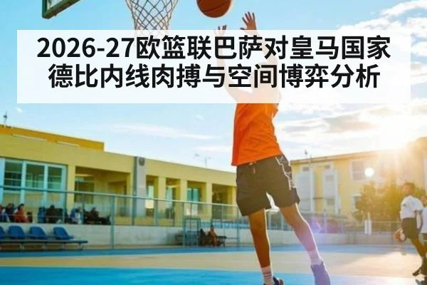 2026-27欧篮联巴萨对皇马国家德比内线肉搏与空间博弈分析